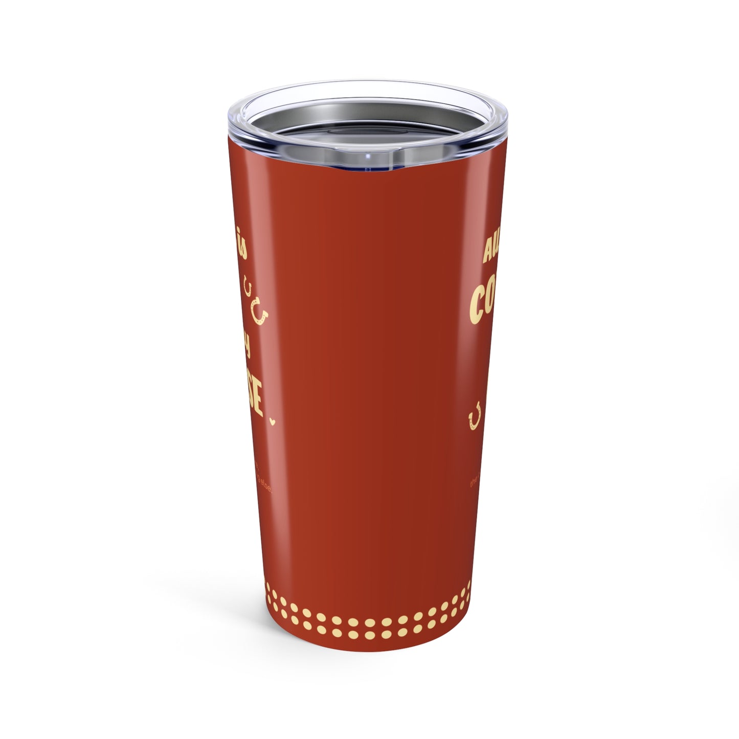 All I Need is Coffee and my Horse Tumbler