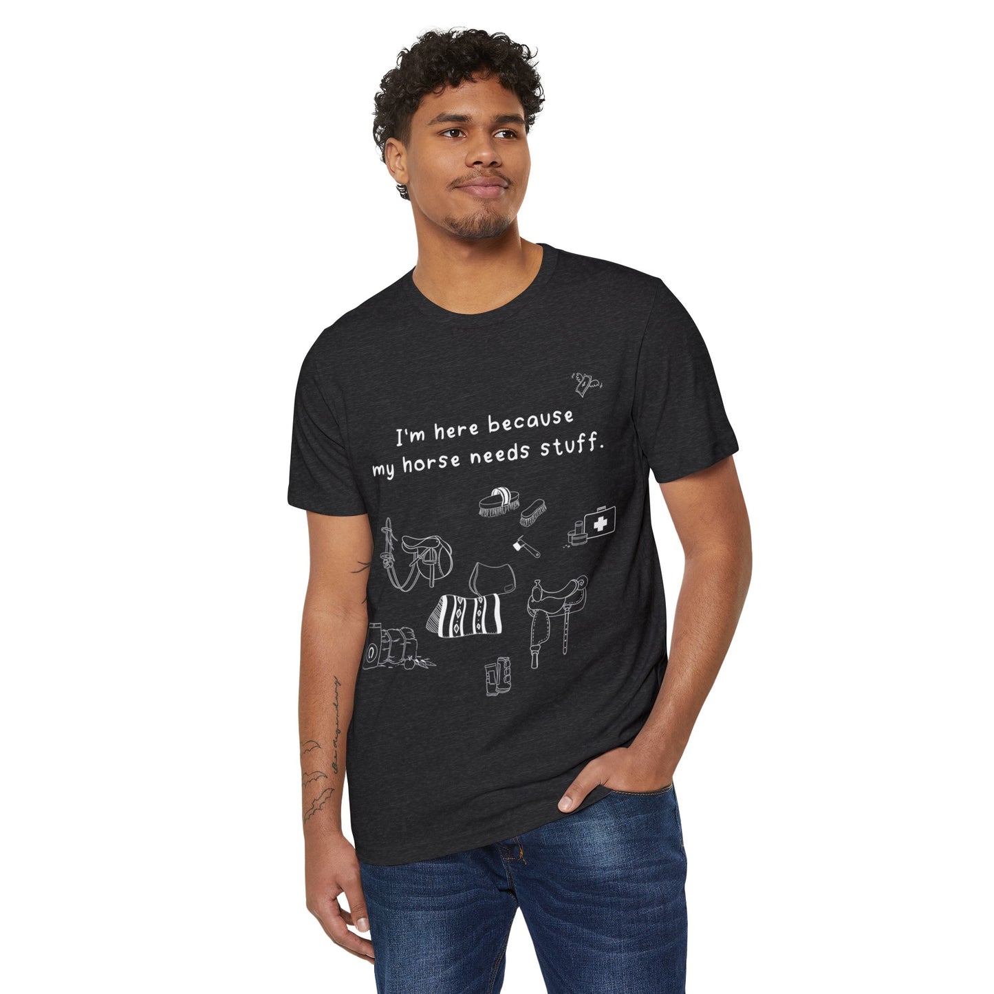 I'm here because my horse needs stuff - Organic T-Shirt