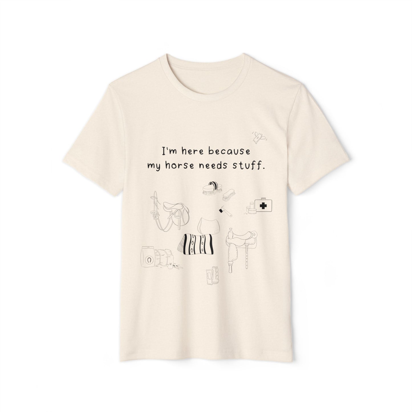 I'm here because my horse needs stuff - Organic T-Shirt